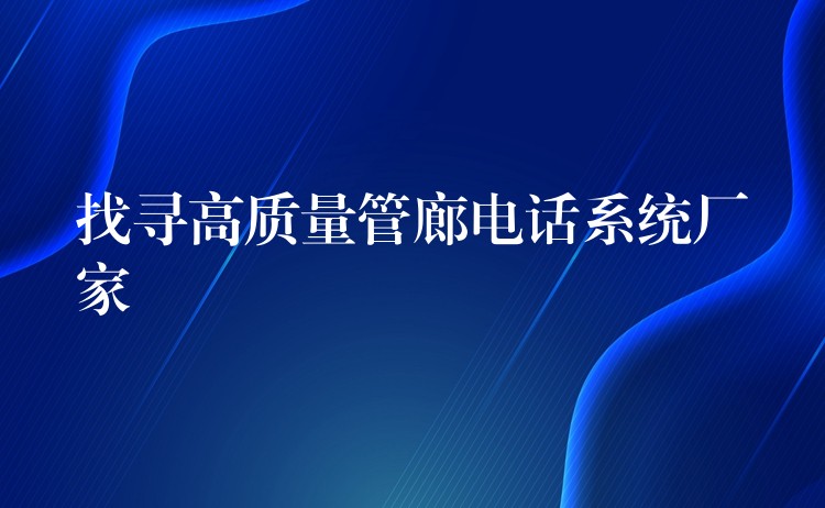  找尋高質量管廊電話系統廠家