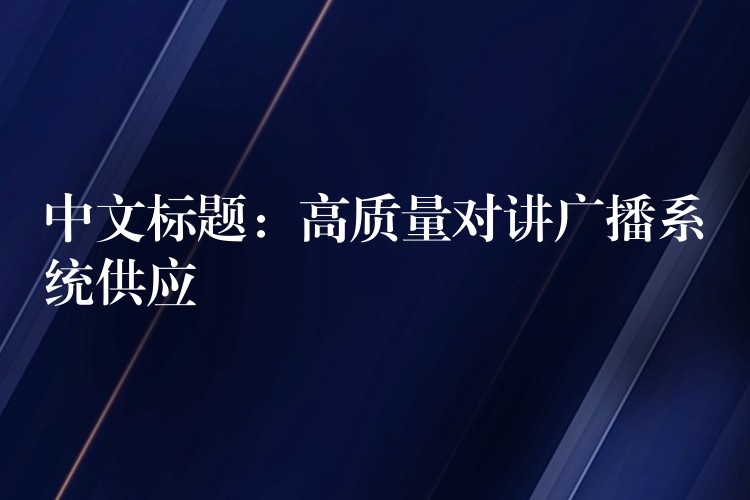 中文標(biāo)題：高質(zhì)量對講廣播系統(tǒng)供應(yīng)