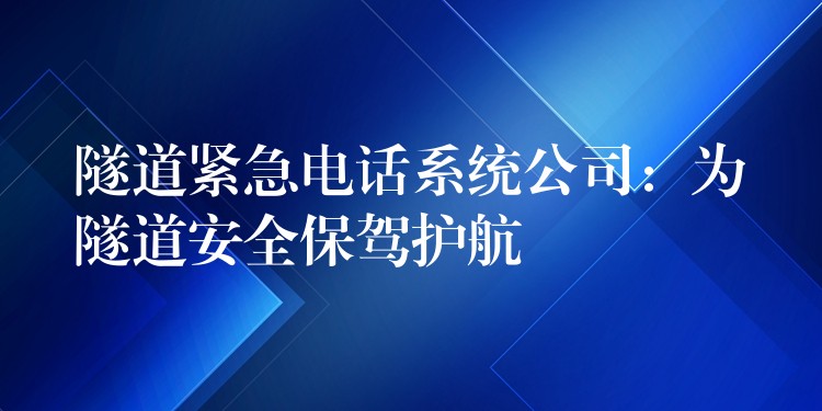隧道緊急電話系統(tǒng)公司:為隧道安全保駕護航 隧道緊急電話系統(tǒng)公司:為隧道安全保駕護航