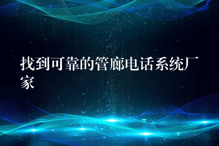  找到可靠的管廊電話系統廠家