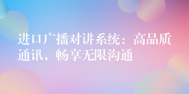  進口廣播對講系統(tǒng)：高品質通訊，暢享無限溝通