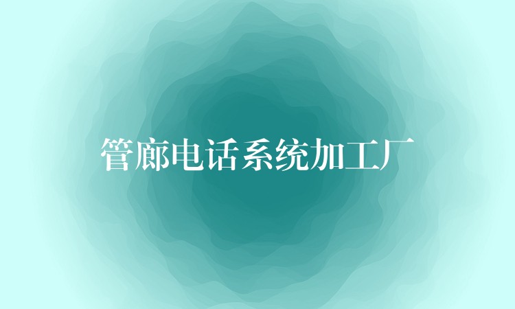  管廊電話系統(tǒng)加工廠