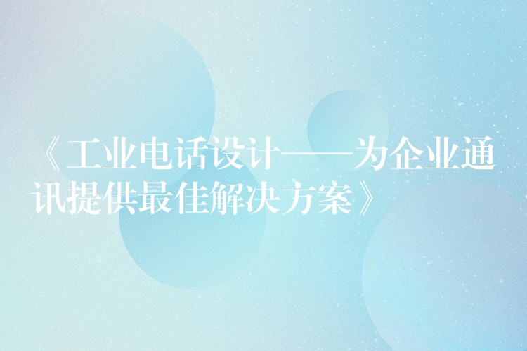  《工業(yè)電話設(shè)計(jì)——為企業(yè)通訊提供最佳解決方案》