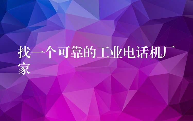  找一個(gè)可靠的工業(yè)電話機(jī)廠家