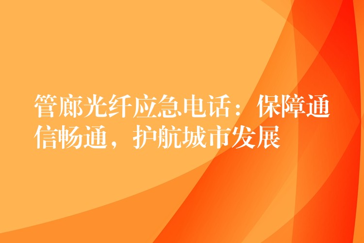 管廊光纖應(yīng)急電話：保障通信暢通，護(hù)航城市發(fā)展