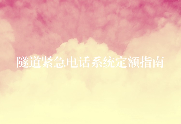 隧道緊急電話系統(tǒng)定額指南 隧道緊急電話系統(tǒng)定額指南