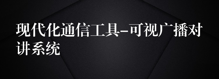 現(xiàn)代化通信工具-可視廣播對講系統(tǒng) 現(xiàn)代化通信工具-可視廣播對講系統(tǒng)