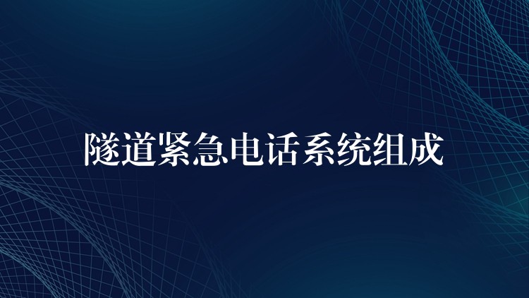 隧道緊急電話系統(tǒng)組成 隧道緊急電話系統(tǒng)組成