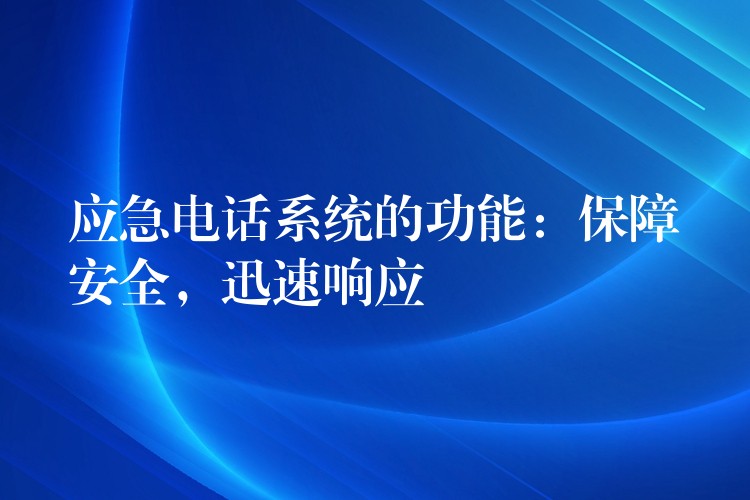 應(yīng)急電話系統(tǒng)的功能：保障安全，迅速響應(yīng)