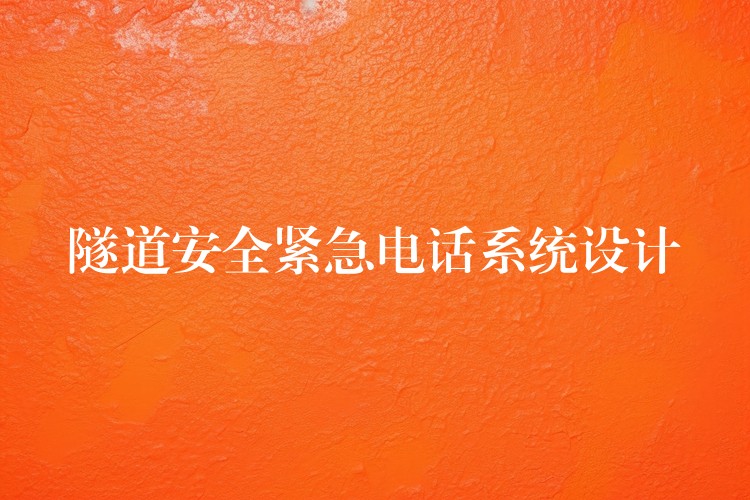 隧道安全緊急電話系統(tǒng)設(shè)計 隧道安全緊急電話系統(tǒng)設(shè)計