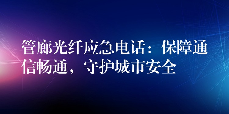 管廊光纖應急電話：保障通信暢通，守護城市安全