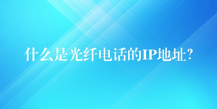 什么是光纖電話的IP地址？