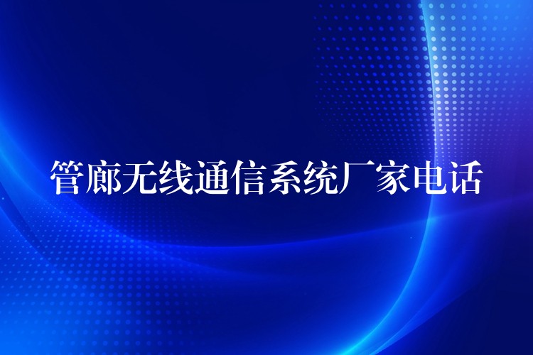  管廊無(wú)線(xiàn)通信系統(tǒng)廠(chǎng)家電話(huà)