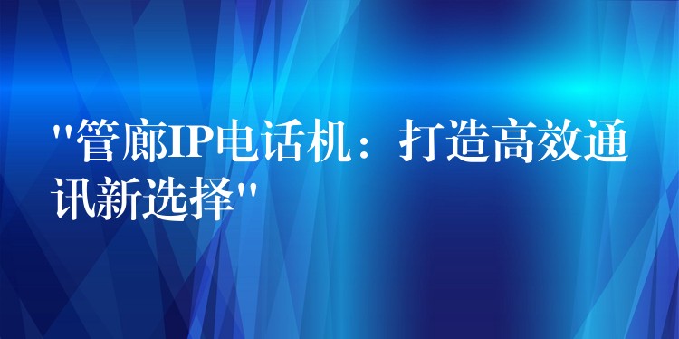 “管廊IP電話機:打造高效通訊新選擇” “管廊IP電話機:打造高效通訊新選擇”