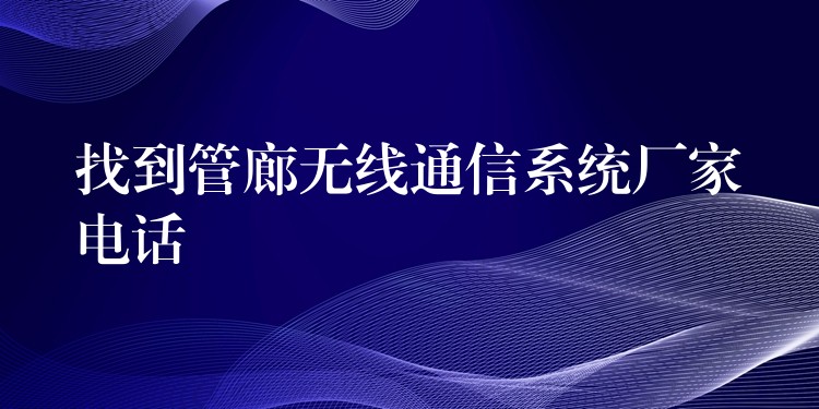  找到管廊無(wú)線通信系統(tǒng)廠家電話