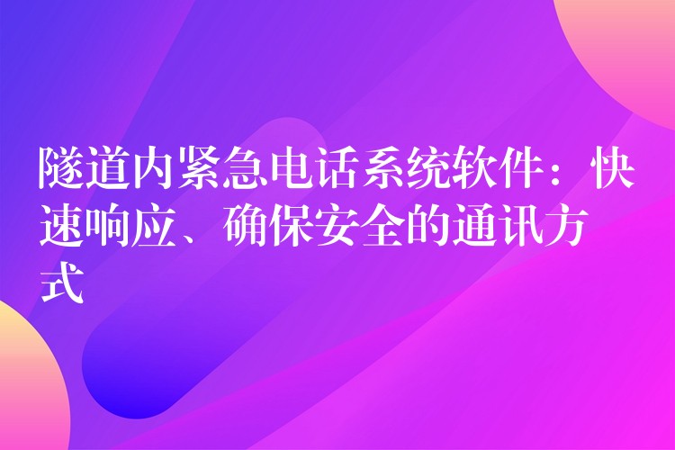  隧道內(nèi)緊急電話系統(tǒng)軟件：快速響應、確保安全的通訊方式