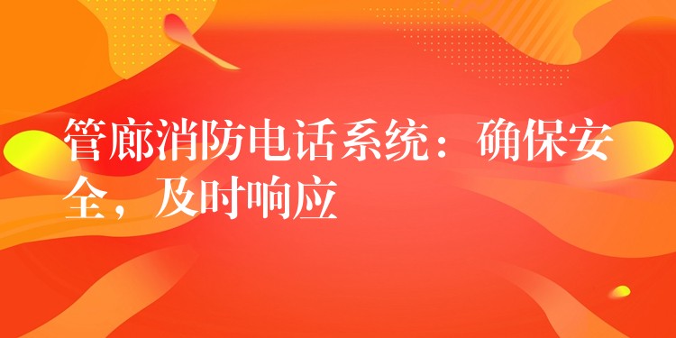  管廊消防電話系統(tǒng)：確保安全，及時(shí)響應(yīng)