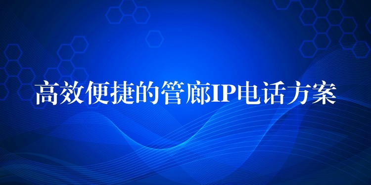 高效便捷的管廊IP電話方案 高效便捷的管廊IP電話方案