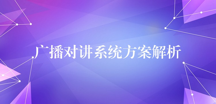廣播對(duì)講系統(tǒng)方案解析 廣播對(duì)講系統(tǒng)方案解析