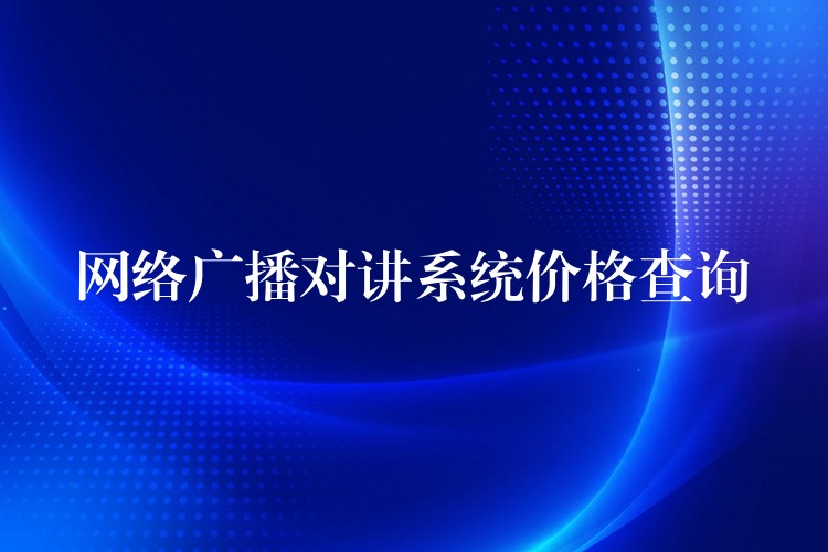 網(wǎng)絡(luò)廣播對(duì)講系統(tǒng)價(jià)格查詢 網(wǎng)絡(luò)廣播對(duì)講系統(tǒng)價(jià)格查詢