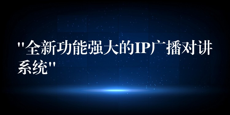 “全新功能強大的IP廣播對講系統(tǒng)”