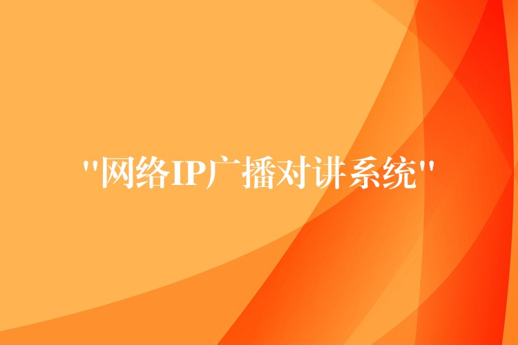“網(wǎng)絡(luò)IP廣播對(duì)講系統(tǒng)” “網(wǎng)絡(luò)IP廣播對(duì)講系統(tǒng)”