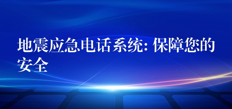 地震應急電話系統(tǒng): 保障您的安全 地震應急電話系統(tǒng): 保障您的安全