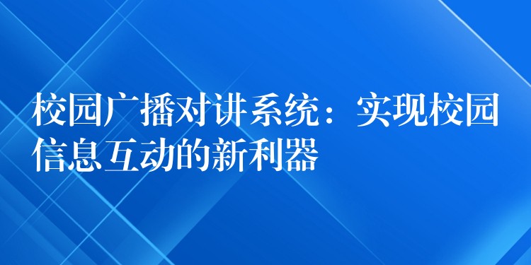  校園廣播對講系統(tǒng)：實現(xiàn)校園信息互動的新利器