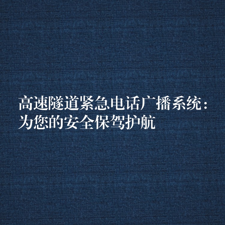  高速隧道緊急電話廣播系統(tǒng)：為您的安全保駕護航