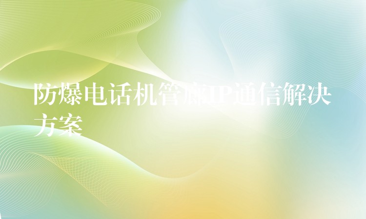  防爆電話(huà)機(jī)管廊IP通信解決方案