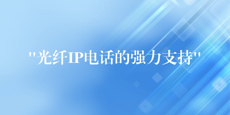 “光纖IP電話的強(qiáng)力支持” “光纖IP電話的強(qiáng)力支持”