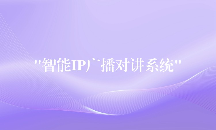 “智能IP廣播對講系統(tǒng)” “智能IP廣播對講系統(tǒng)”