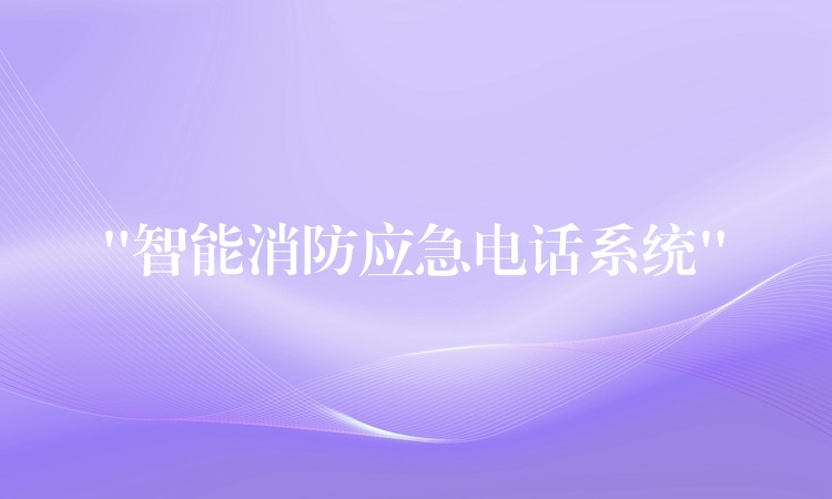 “智能消防應(yīng)急電話系統(tǒng)” “智能消防應(yīng)急電話系統(tǒng)”