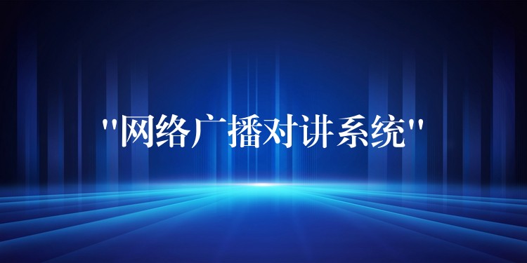 “網(wǎng)絡(luò)廣播對(duì)講系統(tǒng)” “網(wǎng)絡(luò)廣播對(duì)講系統(tǒng)”