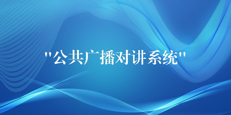 “公共廣播對講系統(tǒng)” “公共廣播對講系統(tǒng)”
