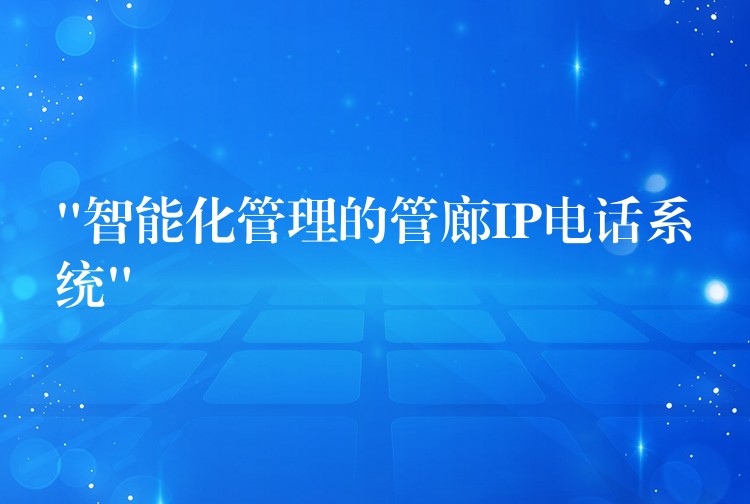 “智能化管理的管廊IP電話系統(tǒng)” “智能化管理的管廊IP電話系統(tǒng)”