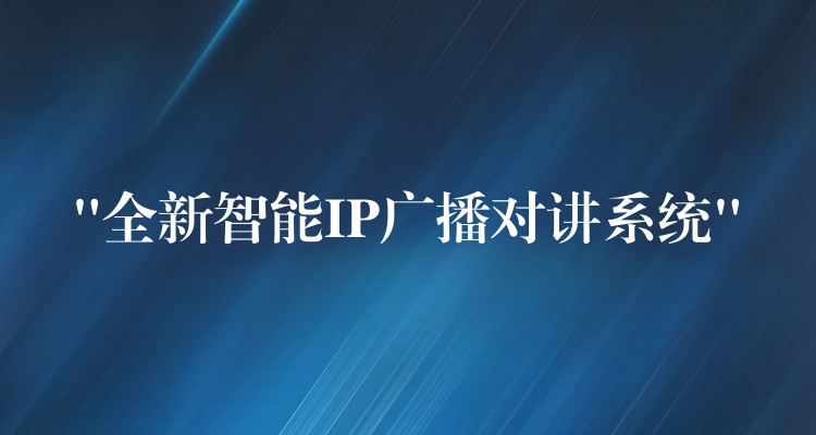 “全新智能IP廣播對(duì)講系統(tǒng)” “全新智能IP廣播對(duì)講系統(tǒng)”