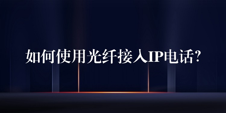  如何使用光纖接入IP電話？