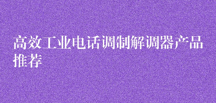 高效工業(yè)電話調(diào)制解調(diào)器產(chǎn)品推薦