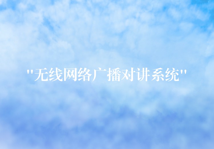  “無線網(wǎng)絡(luò)廣播對講系統(tǒng)”