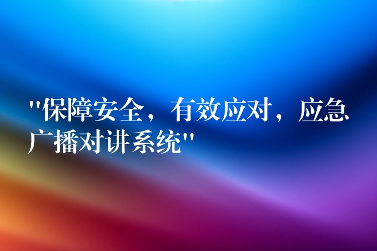  “保障安全，有效應對，應急廣播對講系統(tǒng)”