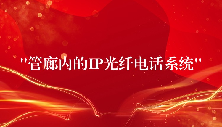  “管廊內(nèi)的IP光纖電話系統(tǒng)”