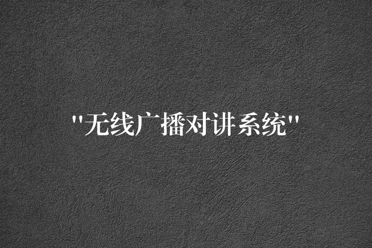  “無線廣播對(duì)講系統(tǒng)”