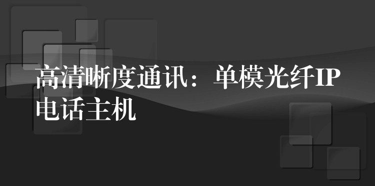  高清晰度通訊：?jiǎn)文９饫wIP電話主機(jī)