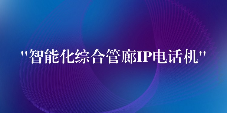  “智能化綜合管廊IP電話(huà)機(jī)”