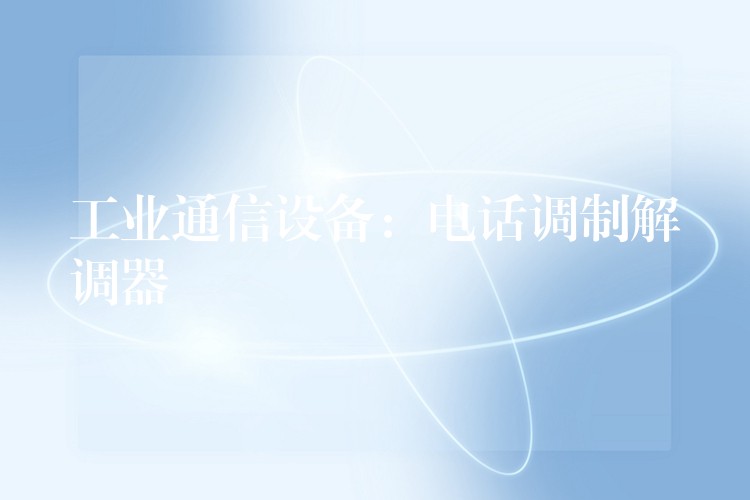  工業(yè)通信設備：電話調(diào)制解調(diào)器