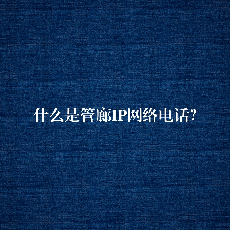  什么是管廊IP網(wǎng)絡(luò)電話？