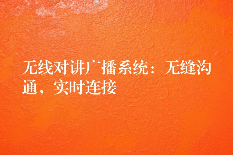  無線對(duì)講廣播系統(tǒng)：無縫溝通，實(shí)時(shí)連接