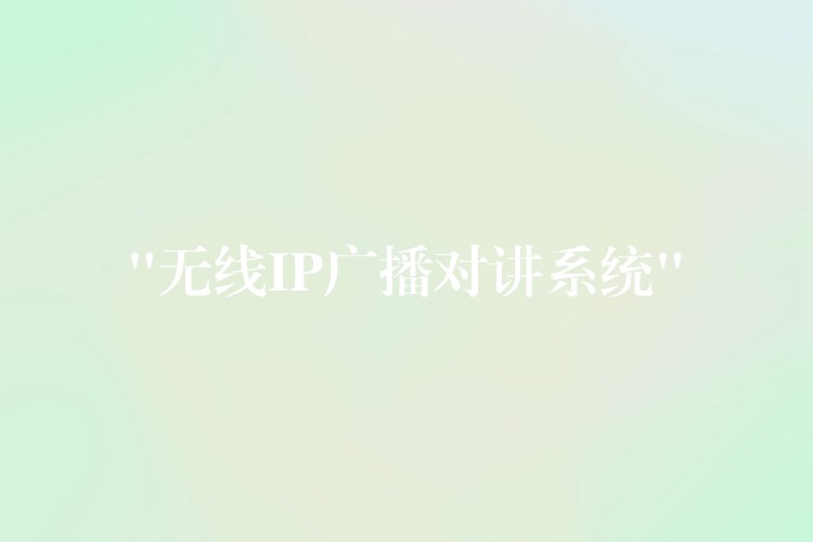  “無(wú)線(xiàn)IP廣播對(duì)講系統(tǒng)”