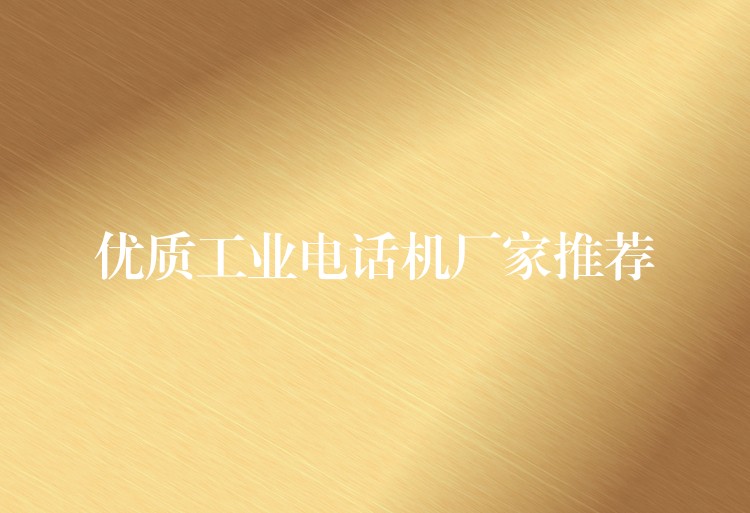  優(yōu)質(zhì)工業(yè)電話機廠家推薦